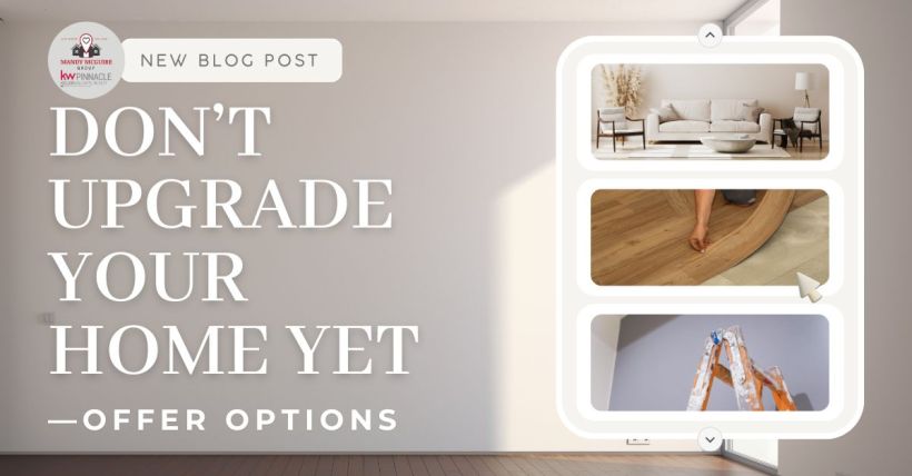 Don’t Upgrade Your Home Yet—Offer Options Instead